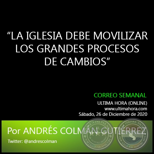 LA IGLESIA DEBE MOVILIZAR LOS GRANDES PROCESOS DE CAMBIOS - Por ANDRÉS COLMÁN GUTIÉRREZ - Sábado, 26 de Diciembre de 2020